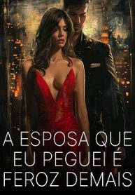 A Esposa Que Eu Peguei é Feroz Demais