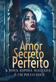 Amor Secreto Perfeito A Nova Esposa Malvada é um Pouco Doce
