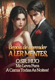 Depois de Aprender a Ler Mentes, o Sr. Huo Me Leva Para a Cama Todas as Noites!