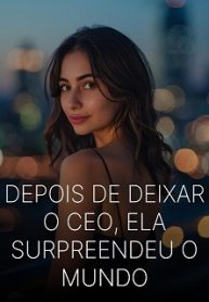 Depois de Deixar o CEO, Ela Surpreendeu o Mundo