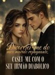 Divorciei-me do meu marido repugnante, casei-me com o seu irmão diabólico