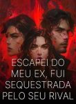 Escapei do Meu Ex, Fui Sequestrada pelo Seu Rival
