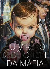 Eu Virei o Bebê Chefe da Máfia