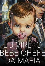 Eu Virei o Bebê Chefe da Máfia