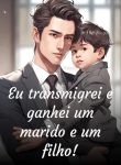 Eu transmigrei e ganhei um marido e um filho!