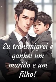 Eu transmigrei e ganhei um marido e um filho!