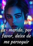 Ex-marido, por favor, deixe de me perseguir