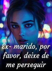 Ex-marido, por favor, deixe de me perseguir