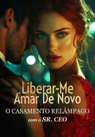 Liberar-me, Amar de Novo-O Casamento Relâmpago com o Sr. CEO