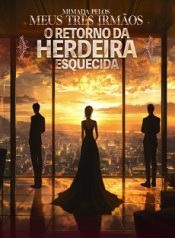 MIMADA PELOS MEUS TRÊS IRMÃOS O RETORNO DA HERDEIRA ESQUECIDA