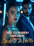 Meu Ex-Marido Implorou Para Eu Levá-lo de Volta