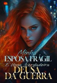 Minha Esposa Frágil é uma Verdadeira Deusa da Guerra