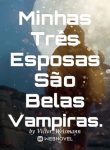 Minhas Três Esposas São Belas Vampiras.