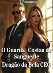 O Guarda-Costas do Sangue de Dragão da Bela CEO