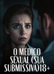 O MÉDICO SEXUAL (SUA SUBMISSIVA)18+