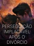 Perseguição Implacável Após o Divórcio