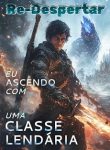 Re-Despertar Eu Ascendo com uma Classe Lendária