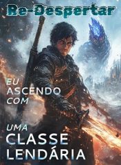 Re-Despertar Eu Ascendo com uma Classe Lendária
