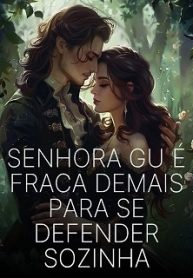 Senhora Gu É Fraca Demais Para Se Defender Sozinha