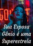 Sua Esposa Gênio é uma Superestrela