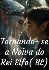 Tornando-se a Noiva do Rei Elfo (BL)