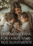 Trigêmeos Papai, Por Favor, Mime-nos Suavemente