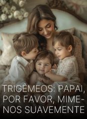 Trigêmeos Papai, Por Favor, Mime-nos Suavemente