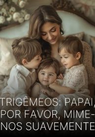 Trigêmeos Papai, Por Favor, Mime-nos Suavemente