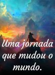 Uma jornada que mudou o mundo.
